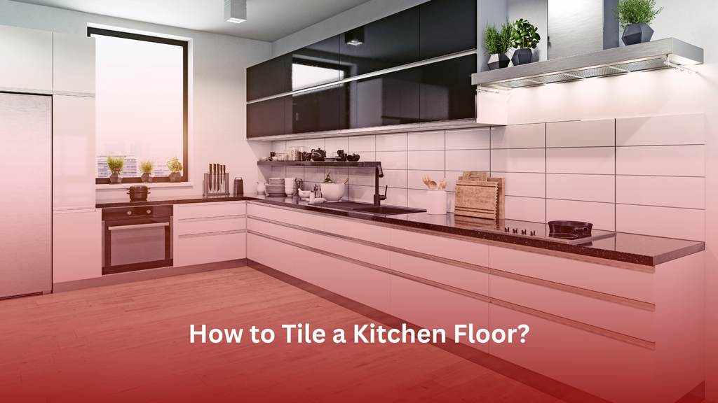 How to Tile a Kitchen Floor? – Tile Topia